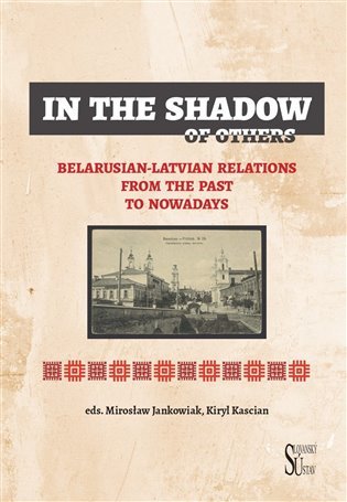 Levně In the Shadow of Others - Belarusian-Latvian Relations from the Past to Nowadays - Mirosław Jankowiak