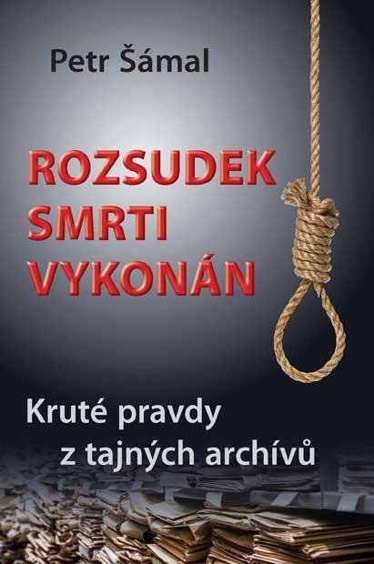 Levně Rozsudek smrti vykonán - Kruté pravdy z tajných archívů - Petr Šámal
