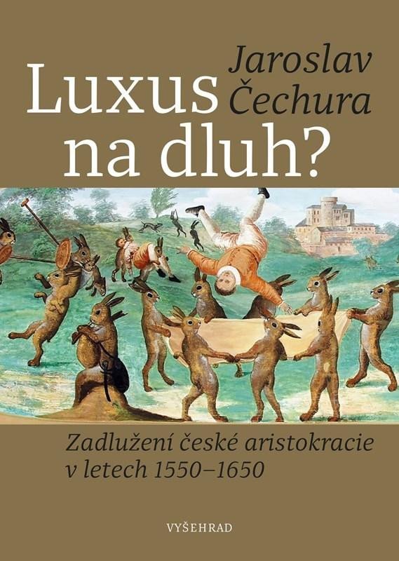 Levně Luxus na dluh? - Zadlužení české aristokracie v letech 1550-1650 - Jaroslav Čechura