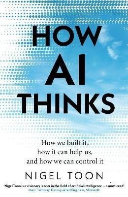 Levně How AI Thinks: How we built it, how it can help us, and how we can control it - Nigel Toon