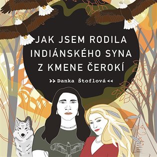 Levně Jak jsem rodila indiánského syna z kmene Čerokí - CDmp3 (Čte Tereza Dočkalová) - Danka Štoflová