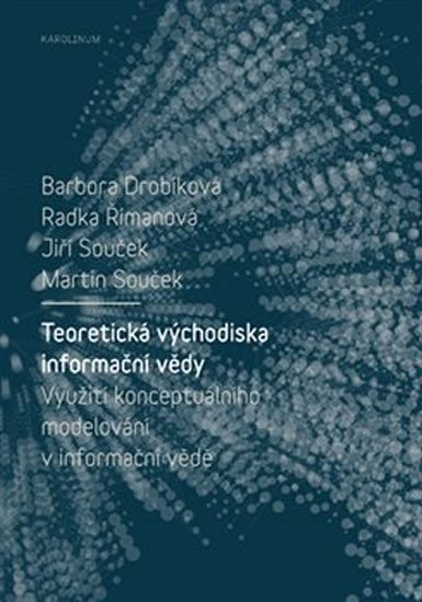 Levně Teoretická východiska informační vědy: Využití konceptuálního modelování v informační vědě - Barbora Drobíková