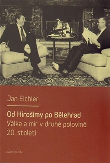 Levně Od Hirošimy po Bělehrad - Válka a mír v druhé polovině 20. století - Jan Eichler