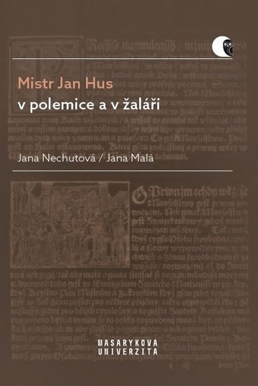Mistr Jan Hus v polemice a v žaláři - Překlady, komentáře a poznámky - Jana Nechutová