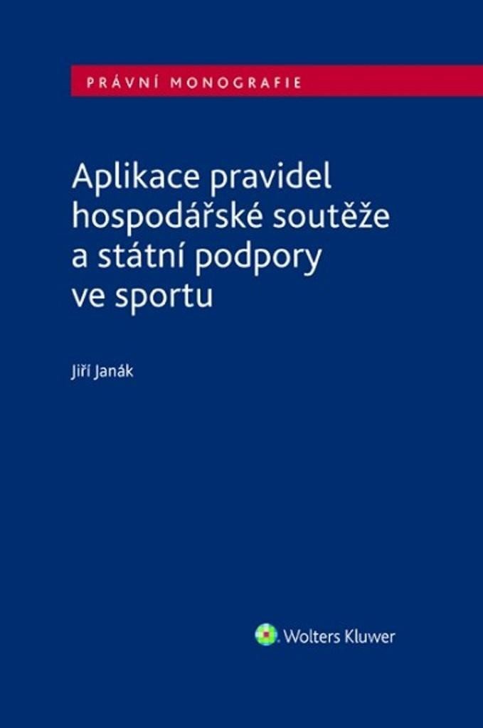 Levně Aplikace pravidel hospodářské soutěže a státní podpory ve sportu - Jiří Janák
