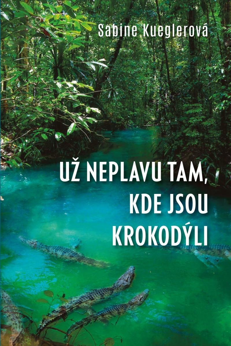 Už neplavu tam, kde jsou krokodýli koupíte na Dobre-knihy.cz