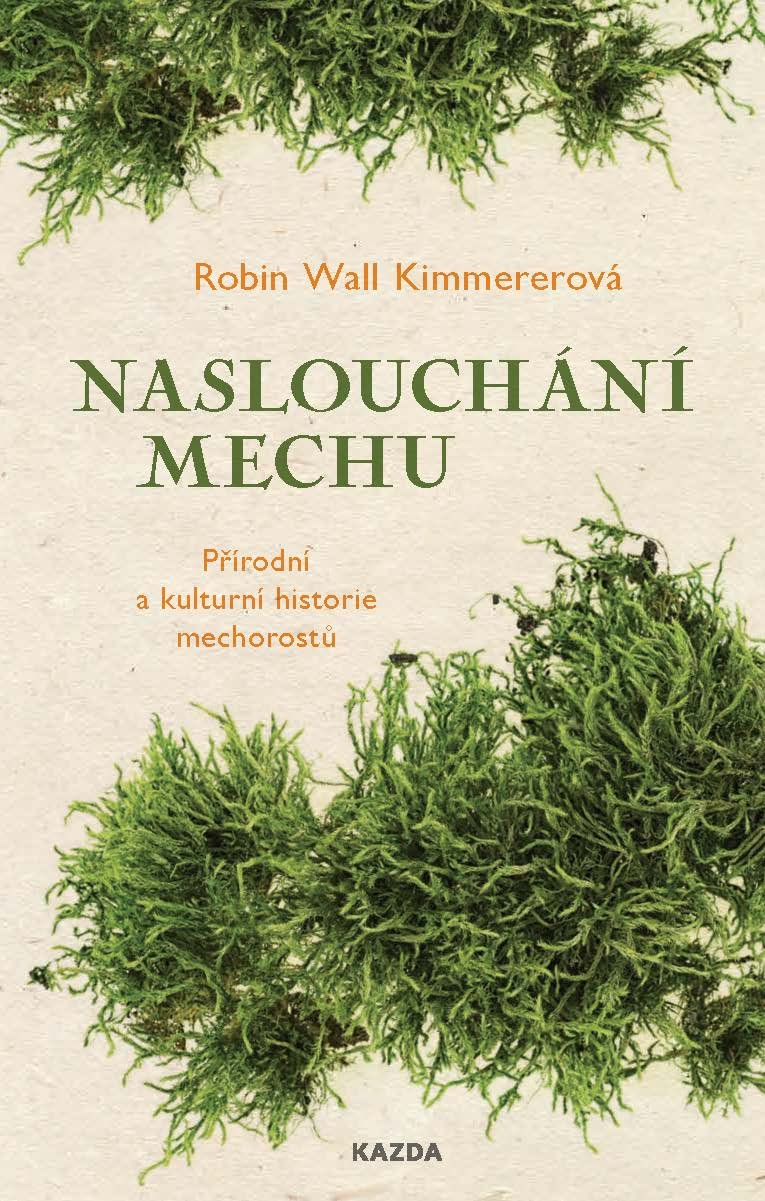 Naslouchání mechu - Přírodní a kulturní historie mechorostů - Kimmererová Robin Wall