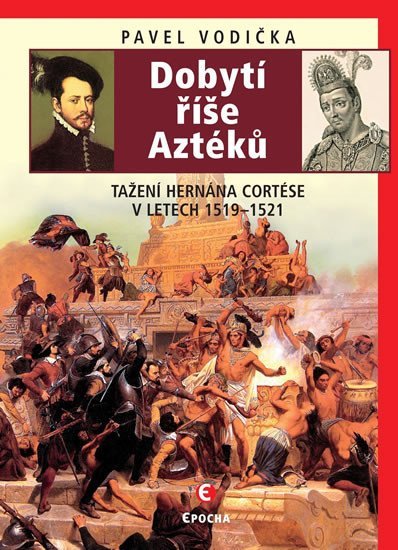 Levně Dobytí říše Aztéků - Tažení Hernána Cortése v letech 1519-1521 - Pavel Vodička