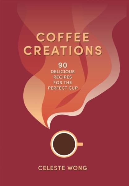 Levně Coffee Creations: 90 delicious recipes for the perfect cup - Celeste Wong