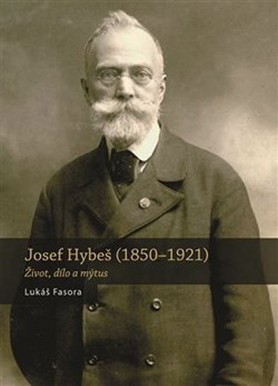 Levně Josef Hybeš (1850-1921) - Život, dílo a mýtus - Lukáš Fasora