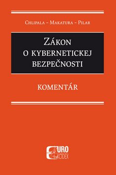Zákon o kybernetickej bezpečnosti - Ivan Makatura; Miroslav Chlipala; Štefan Pilár