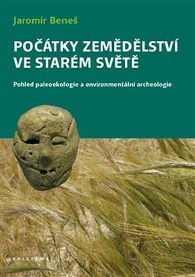 Levně Počátky zemědělství ve Starém světě - Pohled paleoekologie a environmentální archeologie - Jaromír Beneš
