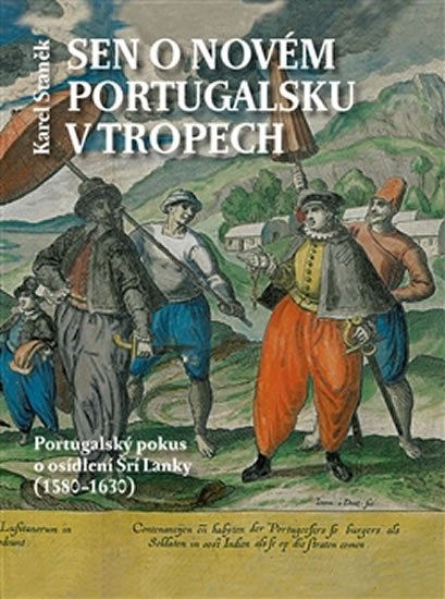 Levně Sen o novém Portugalsku v tropech - Portugalský pokus o osídlení Šrí Lanky (1580–1630) - Karel Staněk