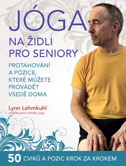 Jóga na židli pro seniory – Protahování a pozice, které můžete provádět vsedě doma - Lynn Lehmkuhl