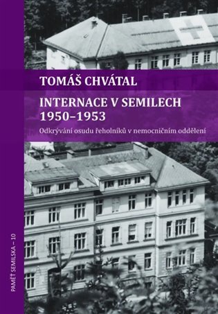 Internace v Semilech 1950-1953 - Odkrývání osudu řeholníků v nemocničním oddělení - Tomáš Chvátal