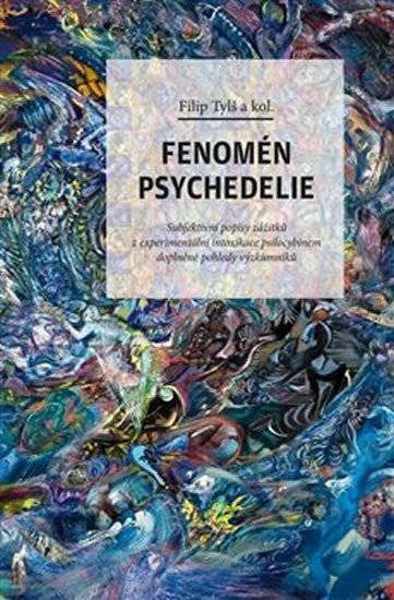 Levně Fenomén psychedelie: Subjektivní popisy zážitků z experimentální intoxikace psilocybinem doplněné pohledy výzku - Filip Tylš